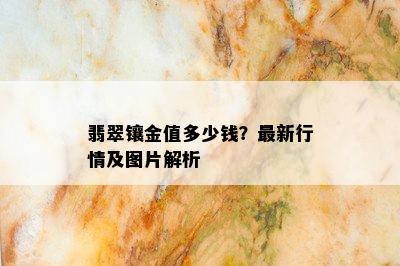 翡翠镶金值多少钱？最新行情及图片解析