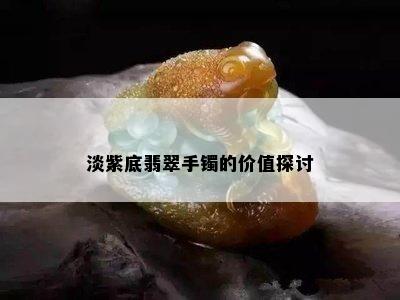 淡紫底翡翠手镯的价值探讨