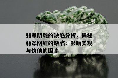 翡翠阴雕的缺陷分析，揭秘翡翠阴雕的缺陷：影响美观与价值的因素