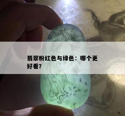 翡翠粉红色与绿色：哪个更好看？