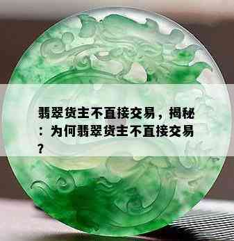 翡翠货主不直接交易，揭秘：为何翡翠货主不直接交易？