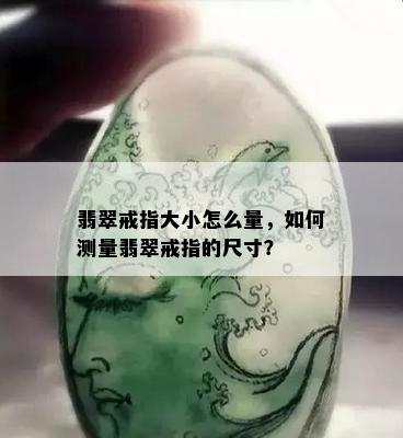 翡翠戒指大小怎么量，如何测量翡翠戒指的尺寸？