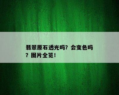 翡翠原石透光吗？会变色吗？图片全览！