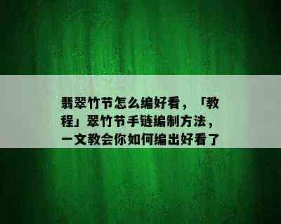 翡翠竹节怎么编好看，「教程」翠竹节手链编制方法，一文教会你如何编出好看了