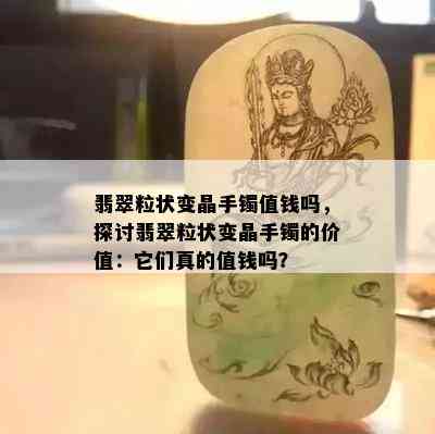 翡翠粒状变晶手镯值钱吗，探讨翡翠粒状变晶手镯的价值：它们真的值钱吗？