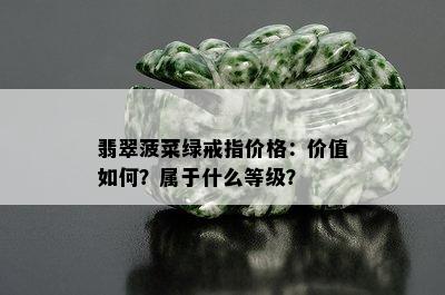 翡翠菠菜绿戒指价格：价值如何？属于什么等级？