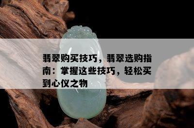 翡翠购买技巧，翡翠选购指南：掌握这些技巧，轻松买到心仪之物