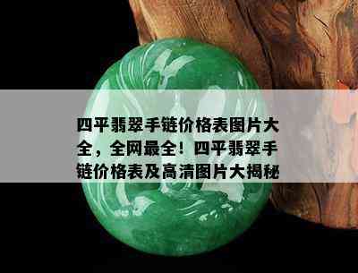 四平翡翠手链价格表图片大全，全网最全！四平翡翠手链价格表及高清图片大揭秘