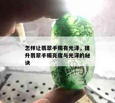 怎样让翡翠手镯有光泽，提升翡翠手镯亮度与光泽的秘诀