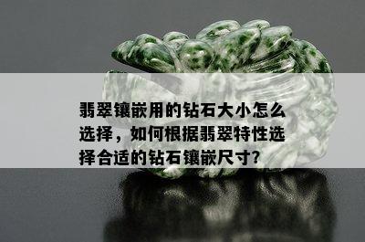 翡翠镶嵌用的钻石大小怎么选择，如何根据翡翠特性选择合适的钻石镶嵌尺寸？