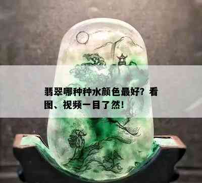 翡翠哪种种水颜色更好？看图、视频一目了然！