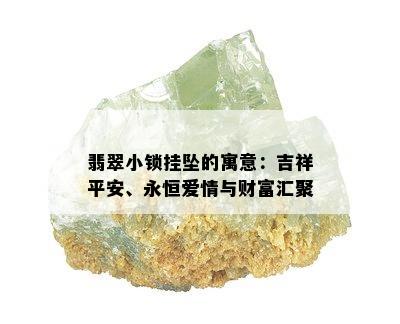 翡翠小锁挂坠的寓意：吉祥平安、永恒爱情与财富汇聚