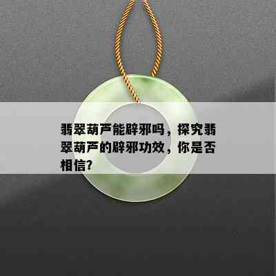 翡翠葫芦能辟邪吗，探究翡翠葫芦的辟邪功效，你是否相信？