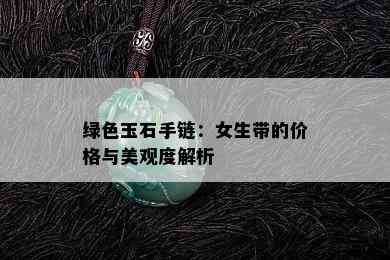 绿色玉石手链：女生带的价格与美观度解析