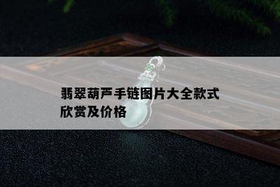 翡翠葫芦手链图片大全款式欣赏及价格