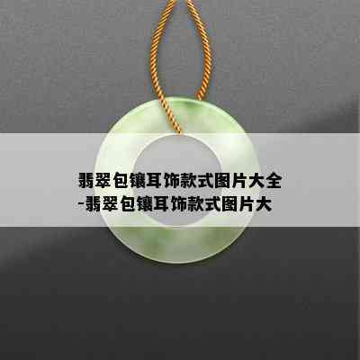 翡翠包镶耳饰款式图片大全-翡翠包镶耳饰款式图片大