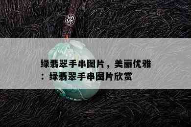 绿翡翠手串图片，美丽优雅：绿翡翠手串图片欣赏