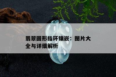 翡翠圆形指环镶嵌：图片大全与详细解析