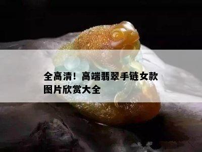 全高清！高端翡翠手链女款图片欣赏大全