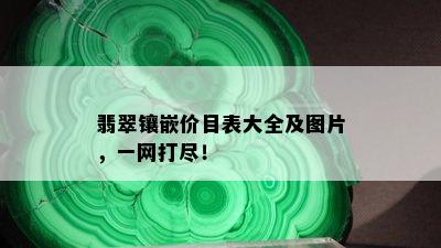 翡翠镶嵌价目表大全及图片，一网打尽！