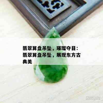 翡翠算盘吊坠，璀璨夺目：翡翠算盘吊坠，展现东方古典美