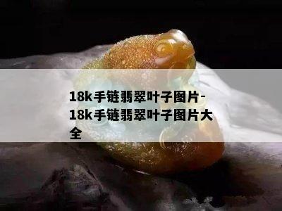 18k手链翡翠叶子图片-18k手链翡翠叶子图片大全