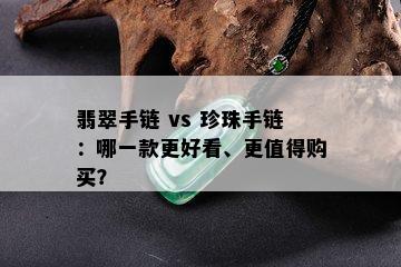 翡翠手链 vs 珍珠手链：哪一款更好看、更值得购买？