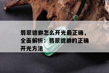 翡翠貔貅怎么开光最正确，全面解析：翡翠貔貅的正确开光方法