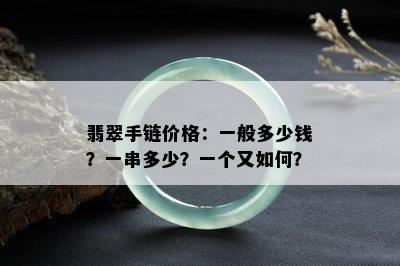 翡翠手链价格：一般多少钱？一串多少？一个又如何？