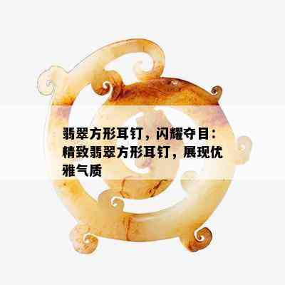 翡翠方形耳钉，闪耀夺目：精致翡翠方形耳钉，展现优雅气质