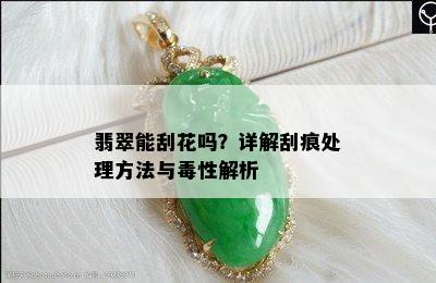 翡翠能刮花吗？详解刮痕处理方法与性解析