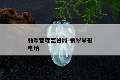 翡翠管理监督局-翡翠举报电话