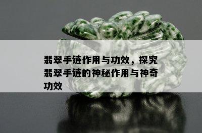 翡翠手链作用与功效，探究翡翠手链的神秘作用与神奇功效