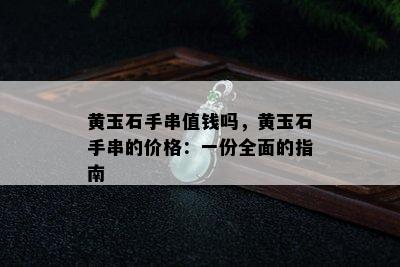 黄玉石手串值钱吗，黄玉石手串的价格：一份全面的指南