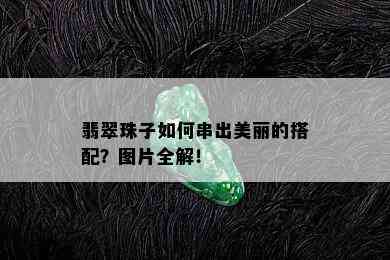 翡翠珠子如何串出美丽的搭配？图片全解！