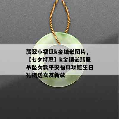 翡翠小福瓜k金镶嵌图片，【七夕特惠】k金镶嵌翡翠吊坠女款平安福瓜项链生日礼物送女友新款