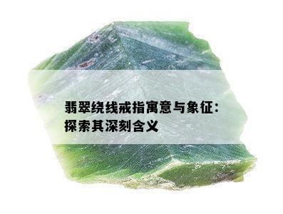 翡翠绕线戒指寓意与象征：探索其深刻含义