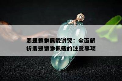 翡翠貔貅佩戴讲究：全面解析翡翠貔貅佩戴的注意事项