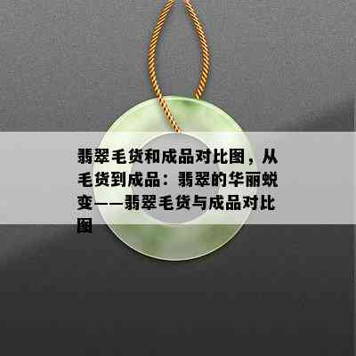 翡翠毛货和成品对比图，从毛货到成品：翡翠的华丽蜕变——翡翠毛货与成品对比图