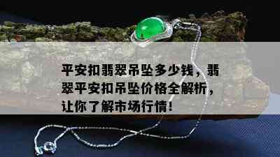 平安扣翡翠吊坠多少钱，翡翠平安扣吊坠价格全解析，让你了解市场行情！