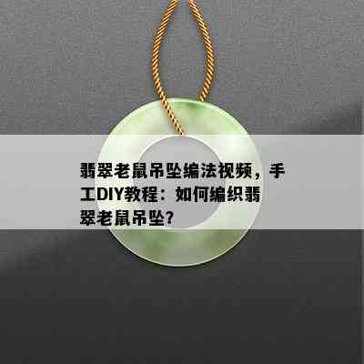 翡翠老鼠吊坠编法视频，手工DIY教程：如何编织翡翠老鼠吊坠？