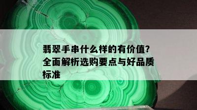 翡翠手串什么样的有价值？全面解析选购要点与好品质标准