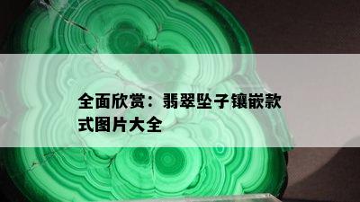 全面欣赏：翡翠坠子镶嵌款式图片大全