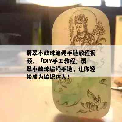 翡翠小鼓珠编绳手链教程视频，「DIY手工教程」翡翠小鼓珠编绳手链，让你轻松成为编织达人！