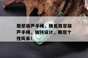 翡翠葫芦手绳，精美翡翠葫芦手绳，独特设计，展现个性风采！