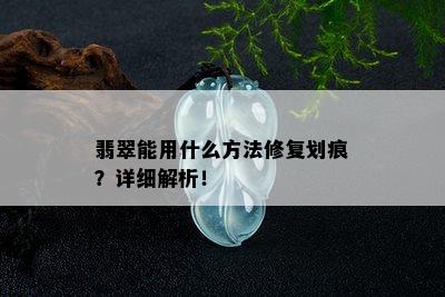 翡翠能用什么方法修复划痕？详细解析！