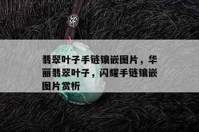 翡翠叶子手链镶嵌图片，华丽翡翠叶子，闪耀手链镶嵌图片赏析