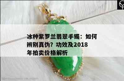 冰种紫罗兰翡翠手镯：如何辨别真伪？功效及2018年拍卖价格解析