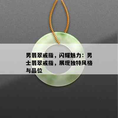 男翡翠戒指，闪耀魅力：男士翡翠戒指，展现独特风格与品位