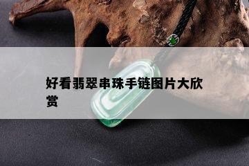 好看翡翠串珠手链图片大欣赏